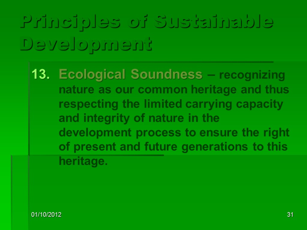 01/10/2012 31 Principles of Sustainable Development Ecological Soundness – recognizing nature as our common